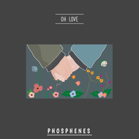 Oh Love - Phosphenes