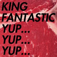 Yup... Yup... Yup... - King Fantastic