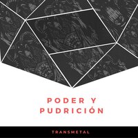 Poder Y Pudrición - Transmetal