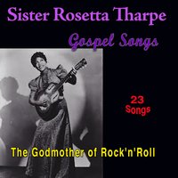 Oh! When I Come to the End of My Journey - Sister Rosetta Tharpe