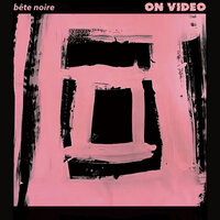 Bête Noire - On Video