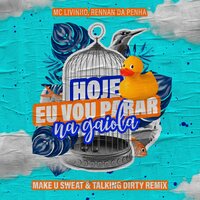 Hoje Eu Vou Parar na Gaiola - MC Livinho, Talking Dirty, Make U Sweat