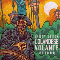 L'Olandese Volante - Weirdo, Jangy Leeon