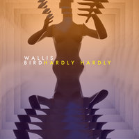 Hardly Hardly - Wallis Bird, Sébastien Léger