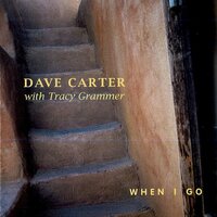 When I Go - Dave Carter, Tracy Grammer