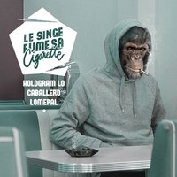 Le Singe Fume Sa Cigarette - Lomepal, Caballero, Hologram Lo'