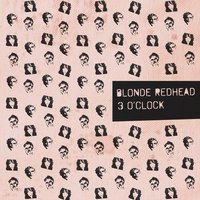 3 O'Clock - Blonde Redhead