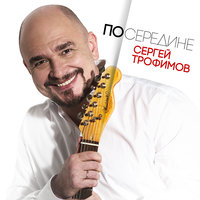 У меня есть ты - Сергей Трофимов