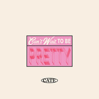 Can't Wait To Be Pretty - Cate