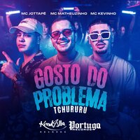 Gosto do Problema (Tchururu) - MC Matheuzinho, MC KEVINHO, MC JottaPê