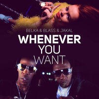 WHENEVER YOU WANT - BELKA, Blass, Jakal