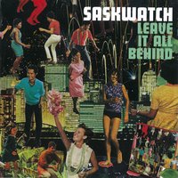 Leave It All Behind - Saskwatch