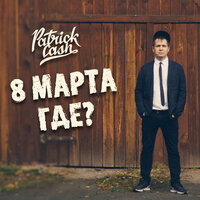 8 марта где? - Patrick Cash
