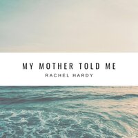 My Mother Told Me - Rachel Hardy