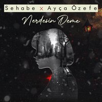 Nerdesin Deme - Sehabe, Ayça Özefe