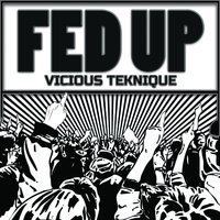 Fed Up - Vicious Teknique