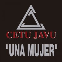 Una Mujer - Cetu Javu