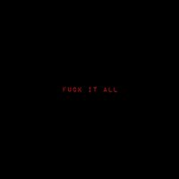 FUCK IT ALL - ghostofblu