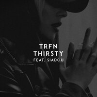 Thirsty - TRFN, Siadou