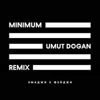 Minimum - Ямаджи, Фейджи, Umut Dogan