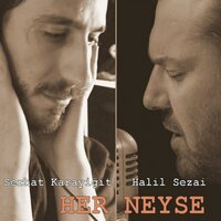 Her Neyse - Halil Sezai, Serhat Karayiğit