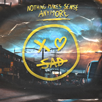 Nothing Makes Sense Anymore - xo sad