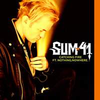Catching Fire - Sum 41, nothing,nowhere.