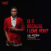 Is It Because I Love You - Lil Kesh, Patoranking