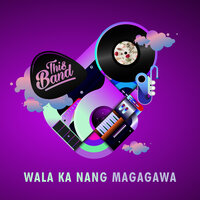 Wala Ka Nang Magagawa - This Band
