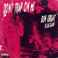 Don't Trap on Me - Ben Great, lil Xan