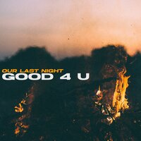 good 4 u - Our Last Night
