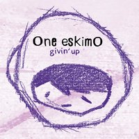 Givin' Up - One eskimO