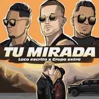 Tu Mirada - Loco Escrito, Grupo Extra