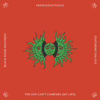 The Sun Can't Compare (My Life) - Francesco Poggi, IDA fLO