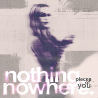 Pieces of You - nothing,nowhere.