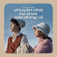 Chuyện Nhà Bé Thôi, Con Đừng Về - Min, Kai Đinh