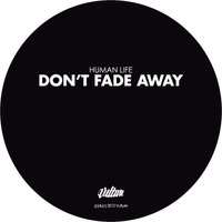 Don't Fade Away - Human Life