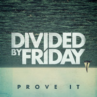 Prove It - Divided By Friday