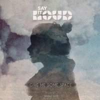Give Me Some Space - Say It Loud
