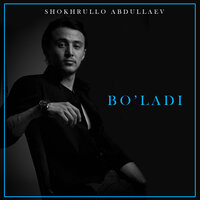 Bo'ladi - Шохрулло Абдуллаев