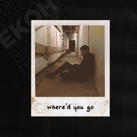 where'd you go - Ekoh