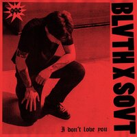 I Don't Love You - BLVTH, Sovt