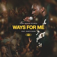 Ways for Me - Maverick City Music, Dante Bowe