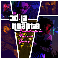 3D La Noapte - Seredinschi, Juno, Dorian