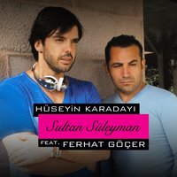 Sultan Süleyman - Hüseyin Karadayı, Ferhat Göçer