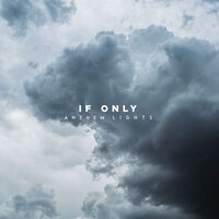 If Only - Anthem Lights