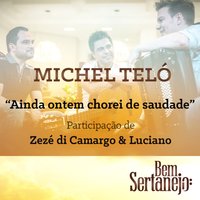 Ainda Ontem Chorei de Saudade - Michel Teló, Luciano