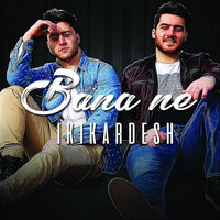 Bana Ne - ikikardesh
