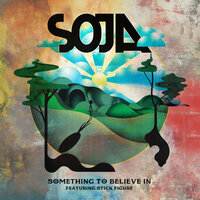Something To Believe In - SOJA, Stick Figure