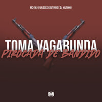 Toma Vagabunda Pirocada de Bandido - Dj Miltinho, Mc GW